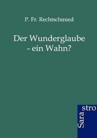 Der Wunderglaube - Ein Wahn?