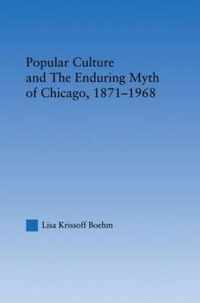 Popular Culture and the Enduring Myth of Chicago, 1871-1968