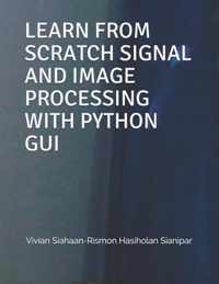 Learn from Scratch Signal and Image Processing with Python GUI