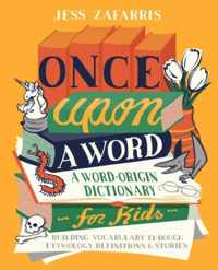 Once Upon a Word: A Word-Origin Dictionary for Kids--Building Vocabulary Through Etymology, Definitions & Stories