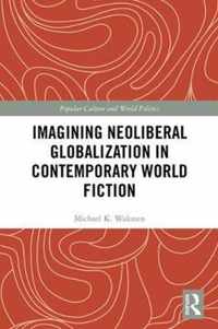 Imagining Neoliberal Globalization in Contemporary World Fiction