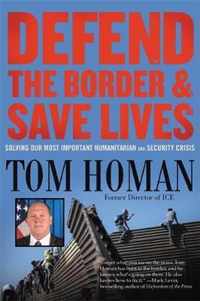 Defend the Border and Save Lives Solving Our Most Important Humanitarian and Security Crisis