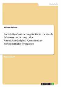 Immobilienfinanzierung fur Gewerbe durch Lebensversicherung oder Annuitatendarlehn?Quantitativer Vorteilhaftigkeitsvergleich