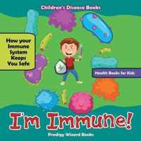 I'm Immune! How Your Immune System Keeps You Safe - Health Books for Kids - Children's Disease Books