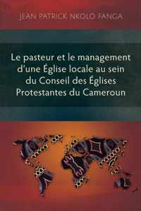 Le pasteur et le management d'une Eglise locale au sein du Conseil des Eglises Protestantes du Cameroun