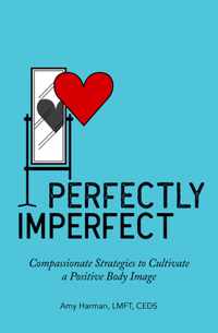 Perfectly Imperfect: Compassionate Strategies to Cultivate a Positive Body Image