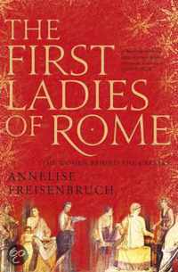 First Ladies of Rome, The The Women Behind the Caesars