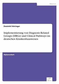 Implementierung von Diagnosis Related Groups (DRGs) und Clinical Pathways im deutschen Krankenhauswesen