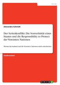 Der Syrienkonflikt. Die Souveranitat eines Staates und die Responsibility to Protect der Vereinten Nationen