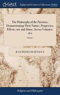 The Philosophy of the Passions; Demonstrating Their Nature, Properties, Effects, use and Abuse. In two Volumes. of 2; Volume 1