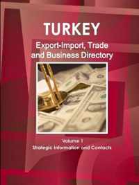 Turkey Export-Import, Trade and Business Directory Volume 1 Strategic Information and Contacts