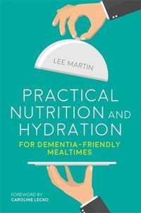 Practical Nutrition and Hydration for Dementia-Friendly Mealtimes