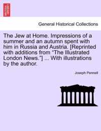 The Jew at Home. Impressions of a Summer and an Autumn Spent with Him in Russia and Austria. [Reprinted with Additions from the Illustrated London News.] ... with Illustrations by the Author.