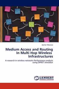 Medium Access and Routing In Multi Hop Wireless Infrastructures