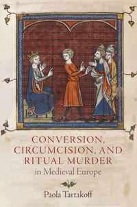 Conversion, Circumcision, and Ritual Murder in Medieval Europe