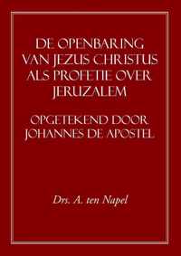 De Openbaring van Jezus Christus als Profetie over Jeruzalem Opgetekend door  Johannes de apostel