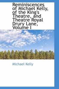 Reminiscences of Michael Kelly, of the King's Theatre, and Theatre Royal Drury Lane, Volume I