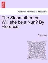 The Stepmother; Or, Will She Be a Nun? by Florence.