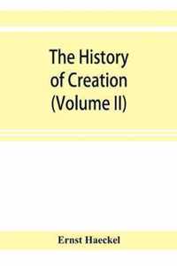 The history of creation; or, The development of the earth and its inhabitants by the action of natural causes. A popular exposition of the doctrine of evolution in general, and of that of Darwin, Goethe, and Lamarck in particular (Volume II)