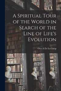 A Spiritual Tour of the World in Search of the Line of Life's Evolution [microform]