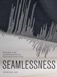 Seamlessness - Making and (Un)Knowing in Fashion Practice