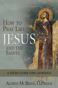 How to Pray Like Jesus and the Saints