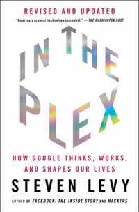 In the Plex How Google Thinks, Works, and Shapes Our Lives