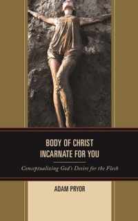 Body of Christ Incarnate for You