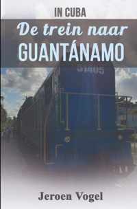 In Cuba: De trein naar Guantánamo - Jeroen Vogel - Paperback (9789464180237)