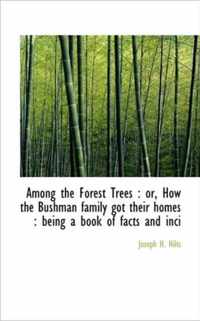 Among the Forest Trees: Or, How the Bushman Family Got Their Homes: Being a Book of Facts and Inci