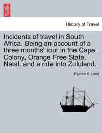 Incidents of Travel in South Africa. Being an Account of a Three Months' Tour in the Cape Colony, Orange Free State, Natal, and a Ride Into Zululand.