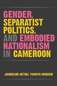 Gender, Separatist Politics, and Embodied Nationalism in Cameroon