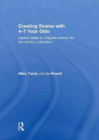 Creating Drama With 4-7 Year Olds: Lesson Ideas To Integrate Drama Into The Primary Curriculum