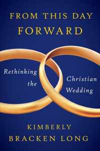 From This Day Forward--Rethinking the Christian Wedding