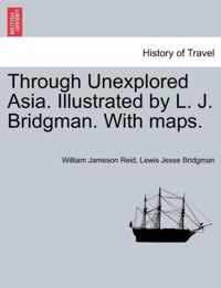 Through Unexplored Asia. Illustrated by L. J. Bridgman. With maps.