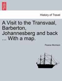 A Visit to the Transvaal, Barberton, Johannesberg and Back ... with a Map.