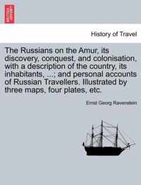 The Russians on the Amur, its discovery, conquest, and colonisation, with a description of the country, its inhabitants, ...; and personal accounts of Russian Travellers. Illustrated by three maps, four plates, etc.