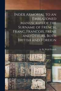 Index Armorial to an Emblazoned Manuscript of the Surname of French, Franc, Francois, Frene and Others, Both British and Foreign