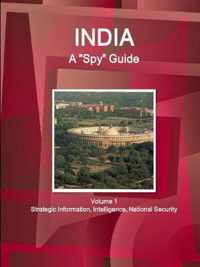 India A Spy Guide Volume 1 Strategic Information, Intelligence, National Security