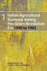 Indian Agricultural Economy During Pre-Green Revolution Era 1940 to 1965 Volume 1