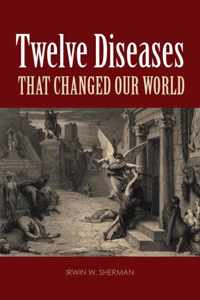 Twelve Diseases That Changed Our World