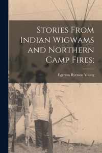 Stories From Indian Wigwams and Northern Camp Fires;