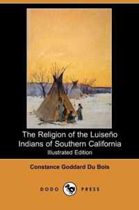 The Religion of the Luiseno Indians of Southern California (Illustrated Edition) (Dodo Press)