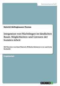 Integration von Fluchtlingen im landlichen Raum. Moeglichkeiten und Grenzen der Sozialen Arbeit