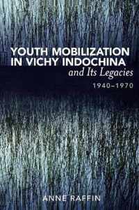 Youth Mobilization in Vichy Indochina and Its Legacies, 1940 to 1970