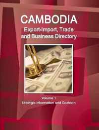 Cambodia Export-Import, Trade and Business Directory Volume 1 Strategic Information and Contacts