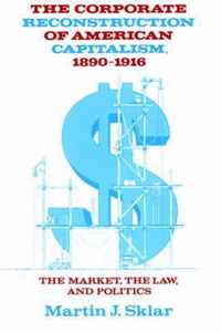 The Corporate Reconstruction of American Capitalism, 1890-1916