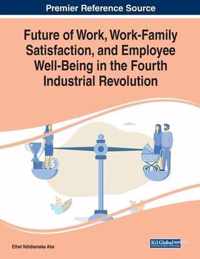 Future of Work, Work-Family Satisfaction, and Employee Well-Being in the Fourth Industrial Revolution