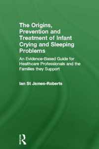 The Origins, Prevention and Treatment of Infant Crying and Sleeping Problems