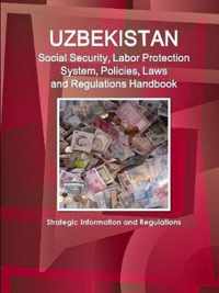 Uzbekistan Social Security, Labor Protection System, Policies, Laws and Regulations Handbook - Strategic Information and Regulations